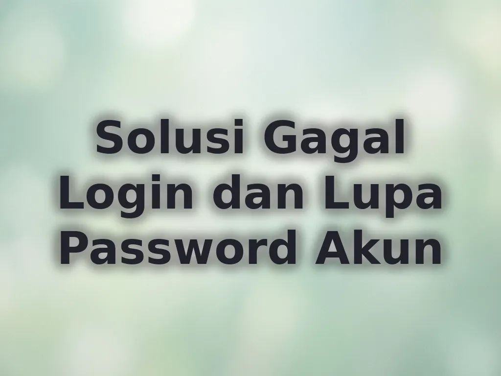 Solusi Gagal Login dan Lupa Password Akun